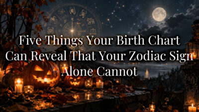 Five Things Your Birth Chart Can Reveal That Your Zodiac Sign Alone Cannot